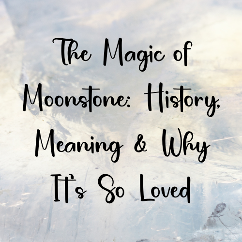 The Magic of Moonstone: History, Meaning & Why It’s So Loved
