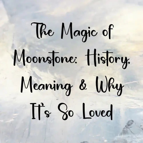 The Magic of Moonstone: History, Meaning & Why It’s So Loved